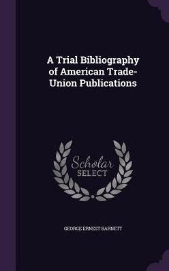 A Trial Bibliography Of American Trade-Union Publications