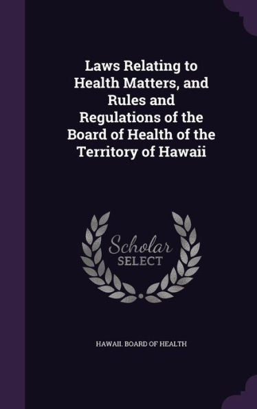Laws Relating To Health Matters, And Rules And Regulations Of The Board Of Health Of The Territory Of Hawaii