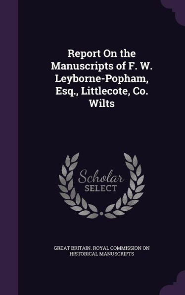 Report On The Manuscripts Of F. W. Leyborne-Popham, Esq., Littlecote, Co. Wilts