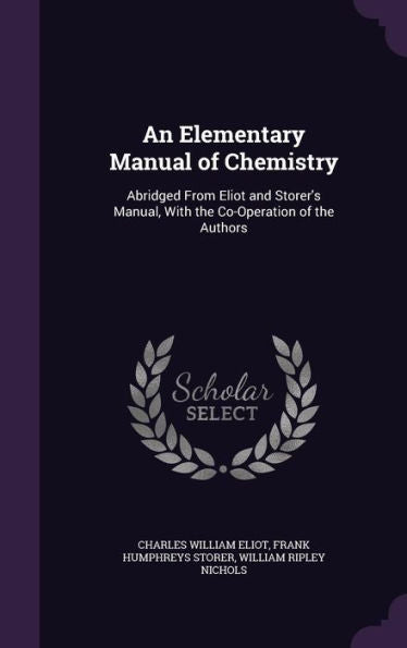 An Elementary Manual Of Chemistry: Abridged From Eliot And Storer's Manual, With The Co-Operation Of The Authors
