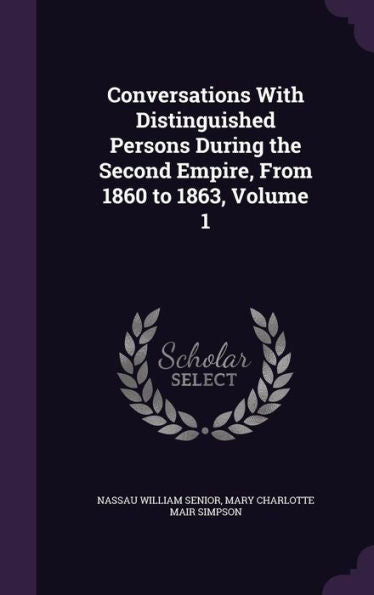 Conversations With Distinguished Persons During The Second Empire, From 1860 To 1863, Volume 1