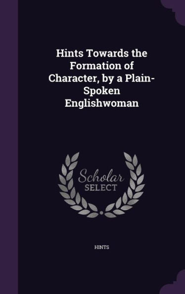 Hints Towards The Formation Of Character, By A Plain-Spoken Englishwoman