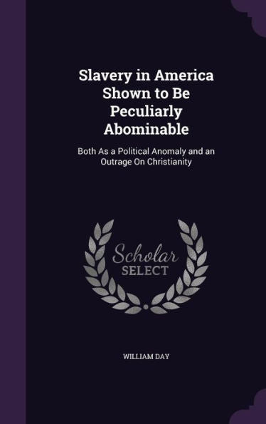 Slavery In America Shown To Be Peculiarly Abominable: Both As A Political Anomaly And An Outrage On Christianity