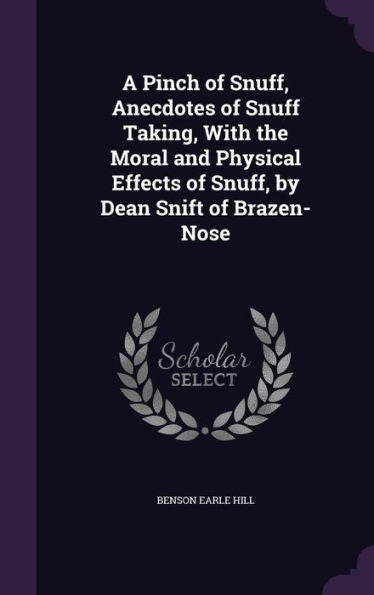 A Pinch Of Snuff, Anecdotes Of Snuff Taking, With The Moral And Physical Effects Of Snuff, By Dean Snift Of Brazen-Nose