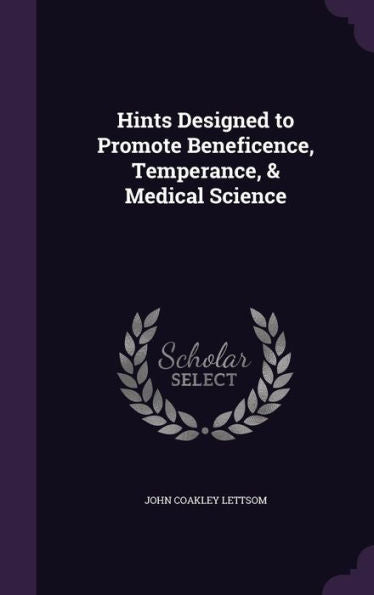 Hints Designed To Promote Beneficence, Temperance, & Medical Science