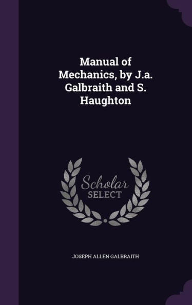 Manual Of Mechanics, By J.A. Galbraith And S. Haughton