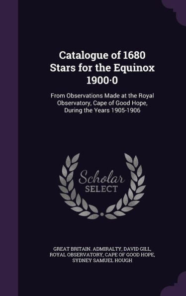 Catalogue Of 1680 Stars For The Equinox 1900-0: From Observations Made At The Royal Observatory, Cape Of Good Hope, During The Years 1905-1906
