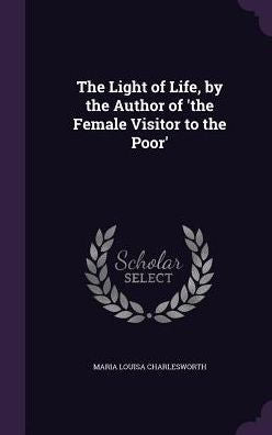 The Light Of Life, By The Author Of 'The Female Visitor To The Poor'