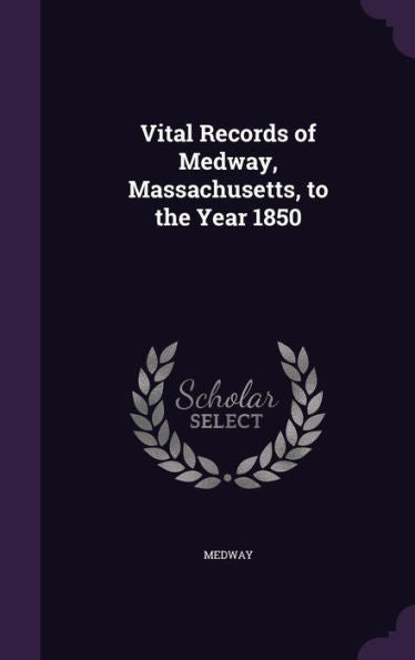 Vital Records Of Medway, Massachusetts, To The Year 1850