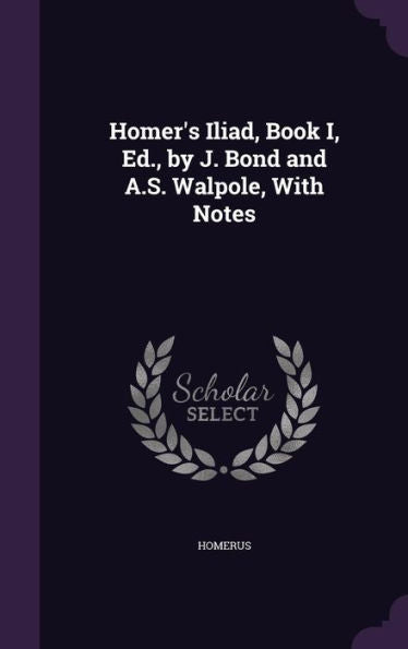 Homer's Iliad, Book I, Ed., By J. Bond And A.S. Walpole, With Notes