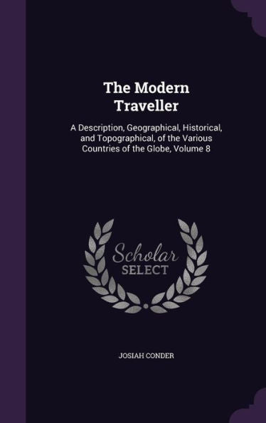 The Modern Traveller: A Description, Geographical, Historical, And Topographical, Of The Various Countries Of The Globe, Volume 8