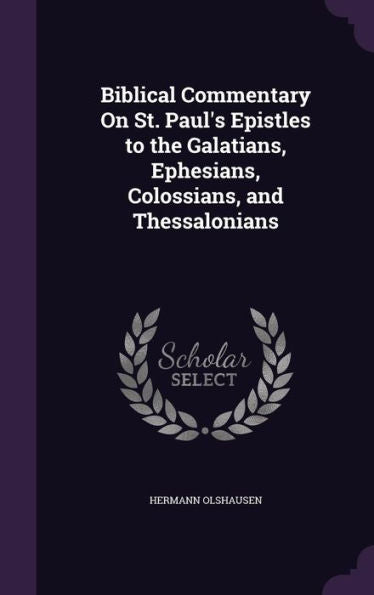 Biblical Commentary On St. Paul's Epistles To The Galatians, Ephesians, Colossians, And Thessalonians
