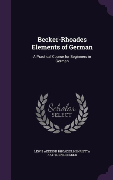 Becker-Rhoades Elements Of German: A Practical Course For Beginners In German