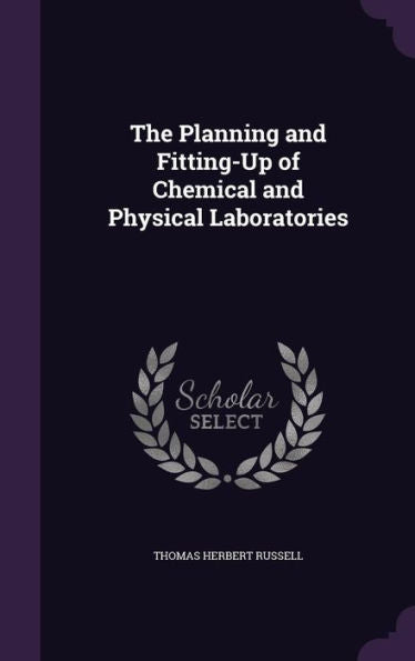 The Planning And Fitting-Up Of Chemical And Physical Laboratories