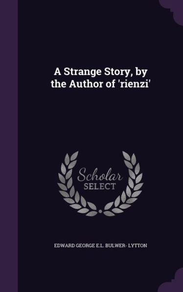 A Strange Story, By The Author Of 'Rienzi'