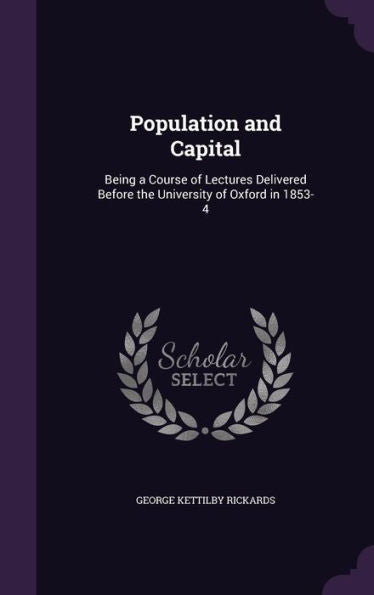Population And Capital: Being A Course Of Lectures Delivered Before The University Of Oxford In 1853-4