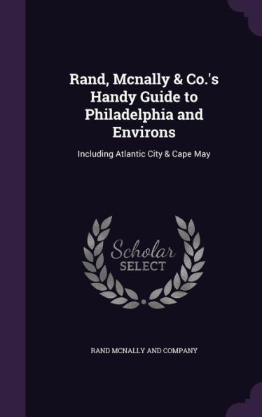 Rand, Mcnally & Co.'s Handy Guide To Philadelphia And Environs: Including Atlantic City & Cape May