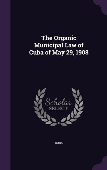 The Organic Municipal Law Of Cuba Of May 29, 1908