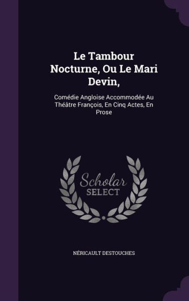 Le Tambour Nocturne, Ou Le Mari Devin,: Comedie Angloise Accommodee Au Theatre Fran?is, En Cinq Actes, En Prose
