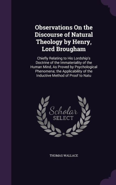 Observations On The Discourse Of Natural Theology By Henry, Lord Brougham: Chiefly Relating To His Lordship's Doctrine Of The Immateriality Of The ... Of The Inductive Method Of Proof To Natu