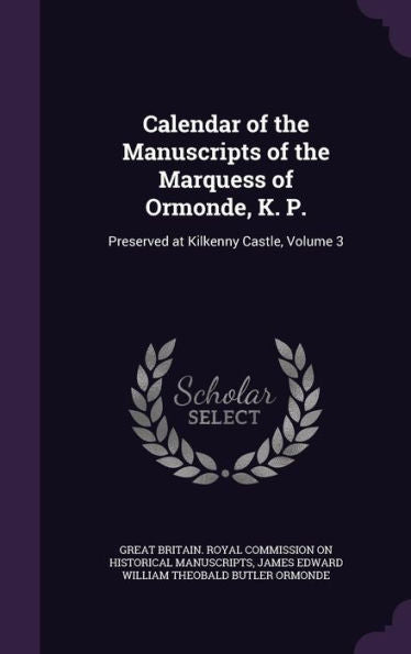 Calendar Of The Manuscripts Of The Marquess Of Ormonde, K. P.: Preserved At Kilkenny Castle, Volume 3
