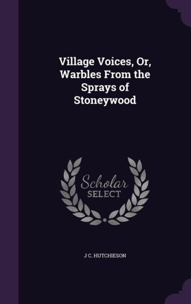 Village Voices, Or, Warbles From The Sprays Of Stoneywood