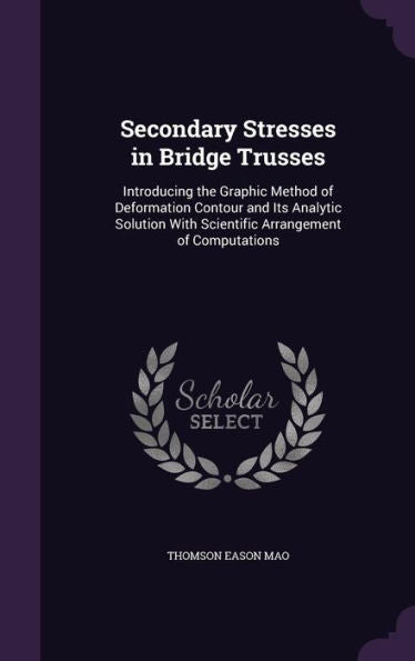 Secondary Stresses In Bridge Trusses: Introducing The Graphic Method Of Deformation Contour And Its Analytic Solution With Scientific Arrangement Of Computations
