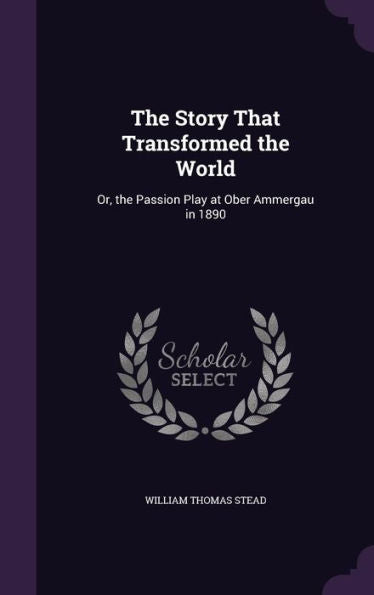 The Story That Transformed The World: Or, The Passion Play At Ober Ammergau In 1890