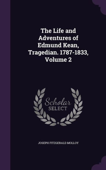 The Life And Adventures Of Edmund Kean, Tragedian. 1787-1833, Volume 2