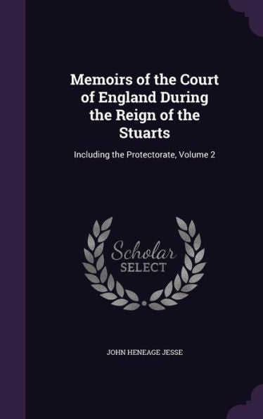 Memoirs Of The Court Of England During The Reign Of The Stuarts: Including The Protectorate, Volume 2