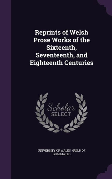 Reprints Of Welsh Prose Works Of The Sixteenth, Seventeenth, And Eighteenth Centuries