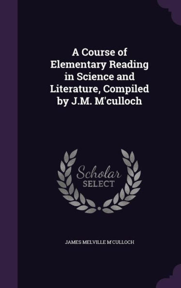 A Course Of Elementary Reading In Science And Literature, Compiled By J.M. M'Culloch