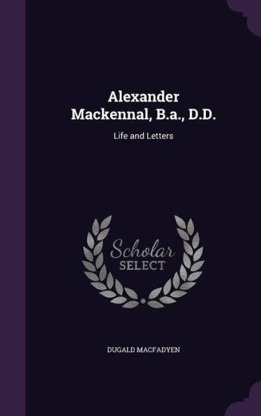 Alexander Mackennal, B.A., D.D.: Life And Letters