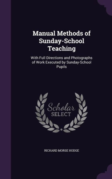 Manual Methods Of Sunday-School Teaching: With Full Directions And Photographs Of Work Executed By Sunday-School Pupils