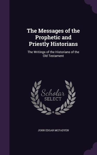 The Messages Of The Prophetic And Priestly Historians: The Writings Of The Historians Of The Old Testament