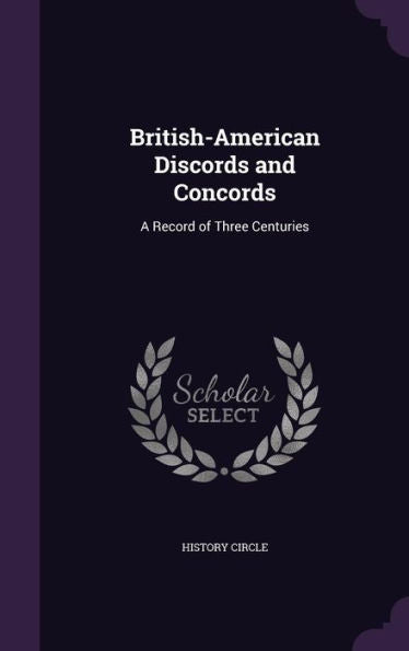 British-American Discords And Concords: A Record Of Three Centuries