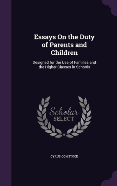Essays On The Duty Of Parents And Children: Designed For The Use Of Families And The Higher Classes In Schools