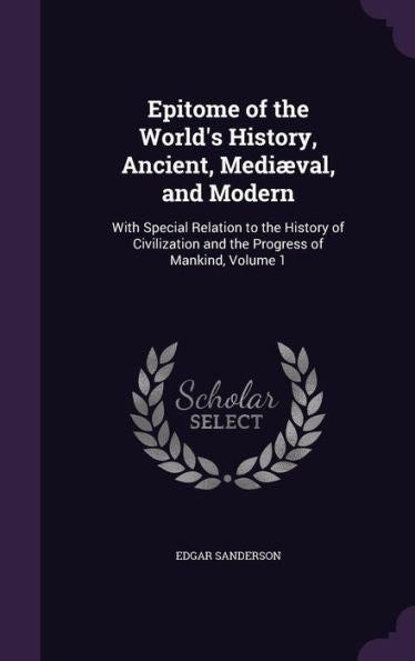 Epitome Of The World's History, Ancient, Medi?al, And Modern: With Special Relation To The History Of Civilization And The Progress Of Mankind, Volume 1