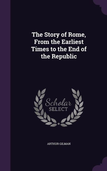 The Story Of Rome, From The Earliest Times To The End Of The Republic