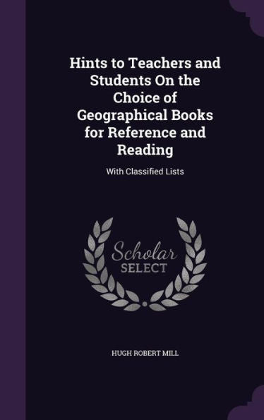 Hints To Teachers And Students On The Choice Of Geographical Books For Reference And Reading: With Classified Lists