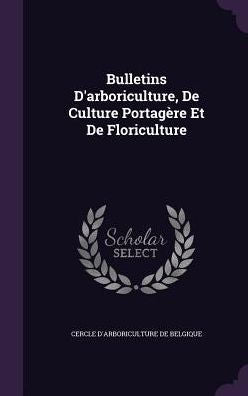 Bulletins D'Arboriculture, De Culture Portag?e Et De Floriculture