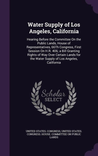 Water Supply Of Los Angeles, California: Hearing Before The Committee On The Public Lands, House Of Representatives, 66Th Congress, First Session On ... The Water Supply Of Los Angeles, California