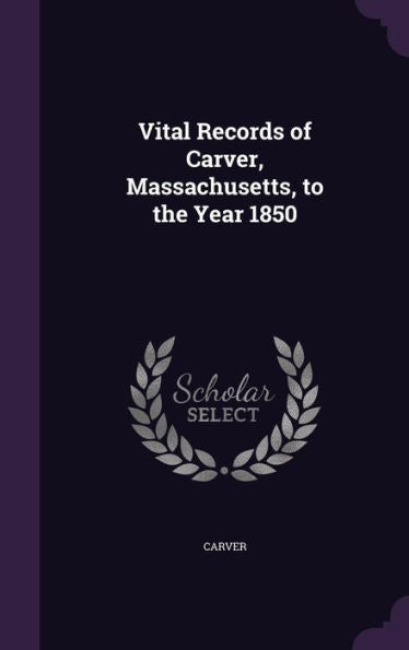 Vital Records Of Carver, Massachusetts, To The Year 1850