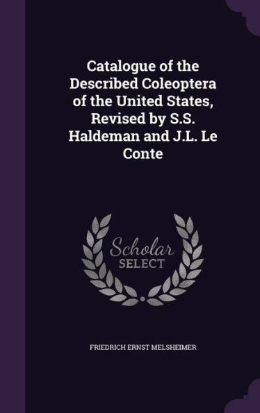 Catalogue Of The Described Coleoptera Of The United States, Revised By S.S. Haldeman And J.L. Le Conte