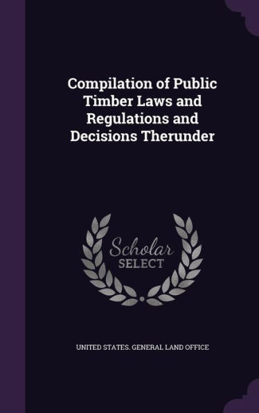 Compilation Of Public Timber Laws And Regulations And Decisions Therunder