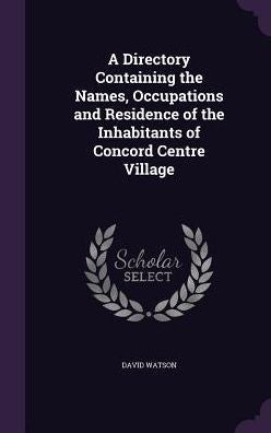 A Directory Containing The Names, Occupations And Residence Of The Inhabitants Of Concord Centre Village