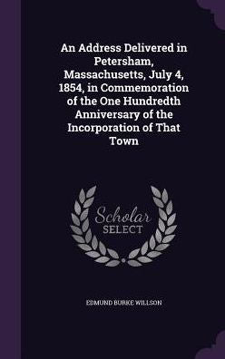 An Address Delivered In Petersham, Massachusetts, July 4, 1854, In Commemoration Of The One Hundredth Anniversary Of The Incorporation Of That Town