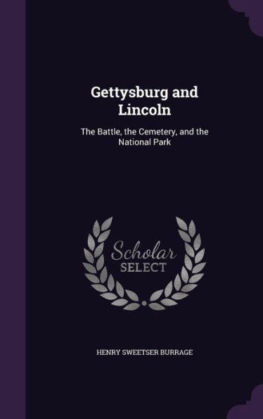 Gettysburg And Lincoln: The Battle, The Cemetery, And The National Park