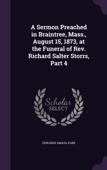 A Sermon Preached In Braintree, Mass., August 15, 1873, At The Funeral Of Rev. Richard Salter Storrs, Part 4