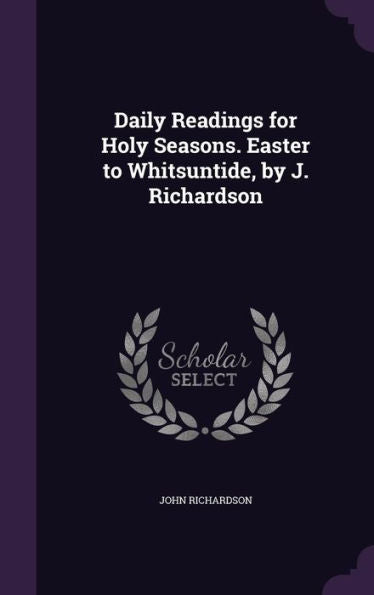 Daily Readings For Holy Seasons. Easter To Whitsuntide, By J. Richardson